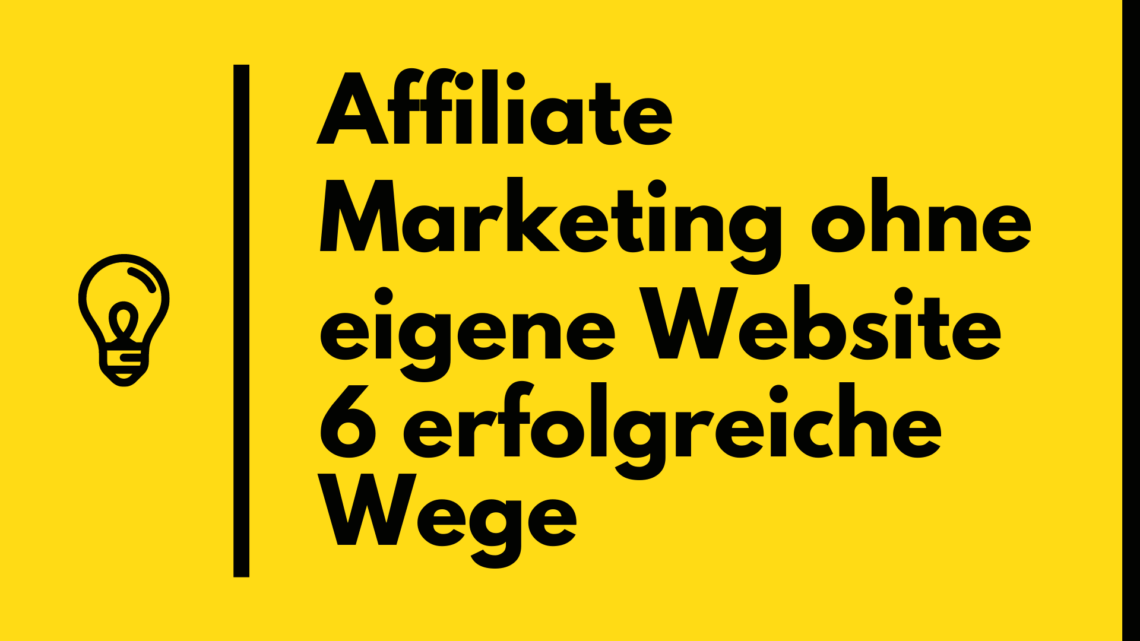 Affiliate Marketing ohne eigene Website 6 erfolgreiche Wege